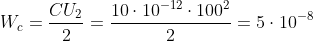 W_{c}=\frac{CU_{2}}{2}=\frac{10\cdot 10^{-12}\cdot 100^{2}}{2}=5\cdot 10^{-8}
